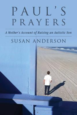 Paul's Prayers: A Mother's Account of Raising an Autistic Son PAULS PRAYERS [ Susan Anderson ]