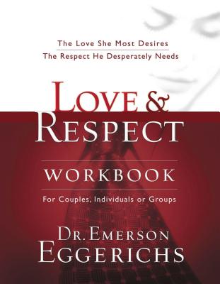 Love and Respect Workbook: The Love She Most Desires; The Respect He Desperately Needs LOVE & RESPECT WORKBK 