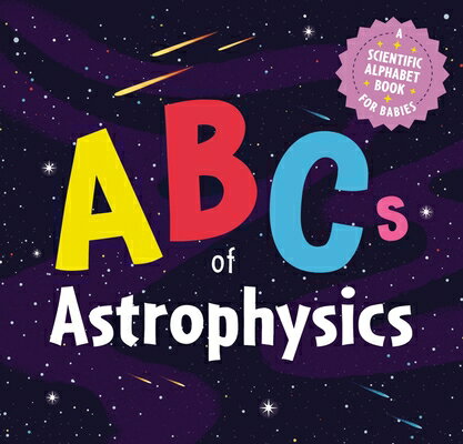 ABCs of Astrophysics: A Scientific Alphabet Book for Babies ABCS OF ASTROPHYSICS Applesauce Press