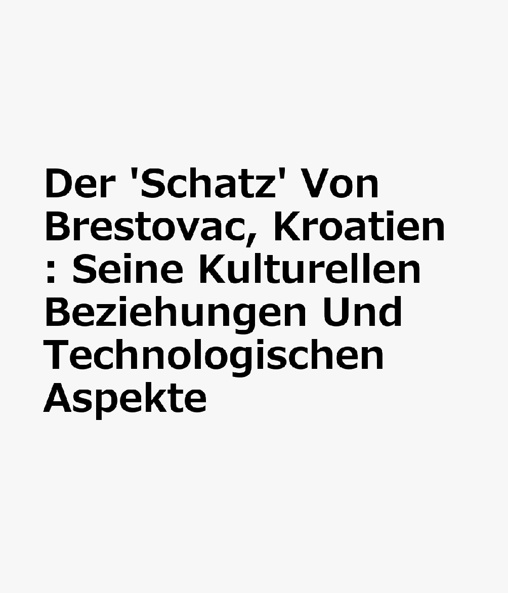 Der 'Schatz' Von Brestovac, Kroatien: Seine Kulturellen Beziehungen Und Technologischen Aspekte GER-SCHATZ VON BRESTOVAC KROAT （Romisch Germanisches Zentralmuseum / Monographien Des Romisc） 