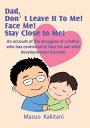 Dad, Don’t Leave It To Me! Face Me! Stay Close to Me! An account of the struggles of a father who has continued to face his son with developmental disorder Masuo Kakitani 