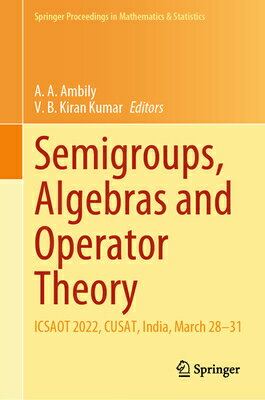 Semigroups, Algebras and Operator Theory: Icsaot 2022, Cusat, India, March 28-31 SEMIGROUPS ALGEBRAS & OPERATOR （Springer Proceedings in Mathematics & Statistics） [ A. A. Ambily ]