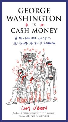 George Washington Is Cash Money: A No-Bullshit Guide to the United Myths of America GEORGE WASHINGTON IS CASH MONE [ Cory O'Brien ]