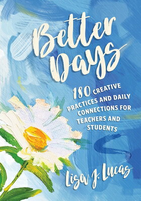 Better Days: 180 Creative Practices and Daily Connections for Teachers and Students BETTER DAYS [ Lisa J. Lucas ]