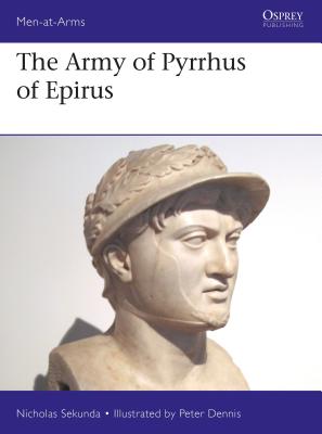 The Army of Pyrrhus of Epirus: 3rd Century BC MEN AT ARMS ARMY OF PYRRHU （Men-At-Arms (Osprey)） 