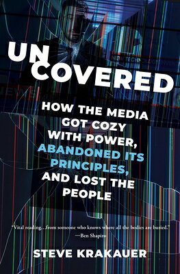 Uncovered: How the Media Got Cozy with Power, Abandoned Its Principles, and Lost the People UNCOVERED [ Steve Krakauer ]