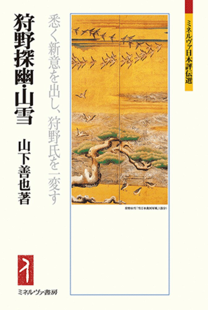 狩野探幽・山雪 悉く新意を出し、狩野氏を一変す （ミネルヴァ日本評伝選） [ 山下　善也 ]