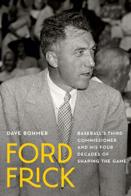 Ford Frick: Baseball's Third Commissioner and His Four Decades of Shaping the Game FORD FRICK [ Dave Bohmer ]