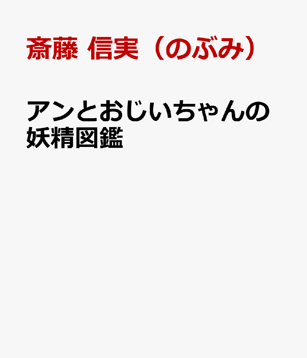 アンとおじいちゃんの妖精図鑑 [ 斎藤 信実（のぶみ） ]