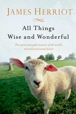 All Things Wise and Wonderful: The Warm and Joyful Memoirs of the World 039 s Most Beloved Animal Doctor ALL THINGS WISE WONDERFUL （All Creatures Great and Small） James Herriot