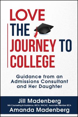 Love the Journey to College: Guidance from an Admissions Consultant and Her Daughter LOVE THE JOURNEY TO COL [ Jill Madenberg ]