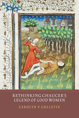 Rethinking Chaucer's Legend of Good Women RETHINKING CHAUCERS LEGEND OF [ Carolyn P. Collette ]