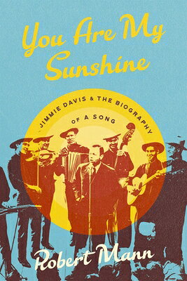 You Are My Sunshine: Jimmie Davis and the Biography of a Song YOU ARE MY SUNSHINE [ Robert Mann ]