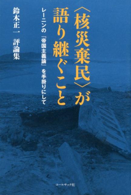 ＜核災棄民＞が語り継ぐこと