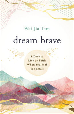 Dream Brave: A Dare to Live by Faith When You Feel Too Small DREAM BRAVE [ Wai Jia Tam ]