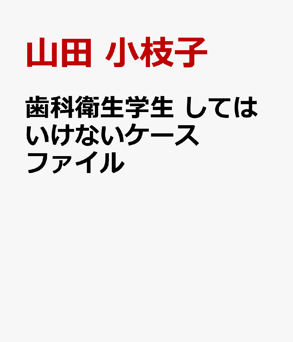 歯科衛生学生 してはいけないケースファイル : 臨地・臨床実習禁忌集 書影