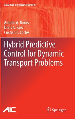 Hybrid Predictive Control for Dynamic Transport Problems HYBRID PREDICTIVE CONTROL FOR （Advances in Industrial Control） [ Alfredo Nunez ]