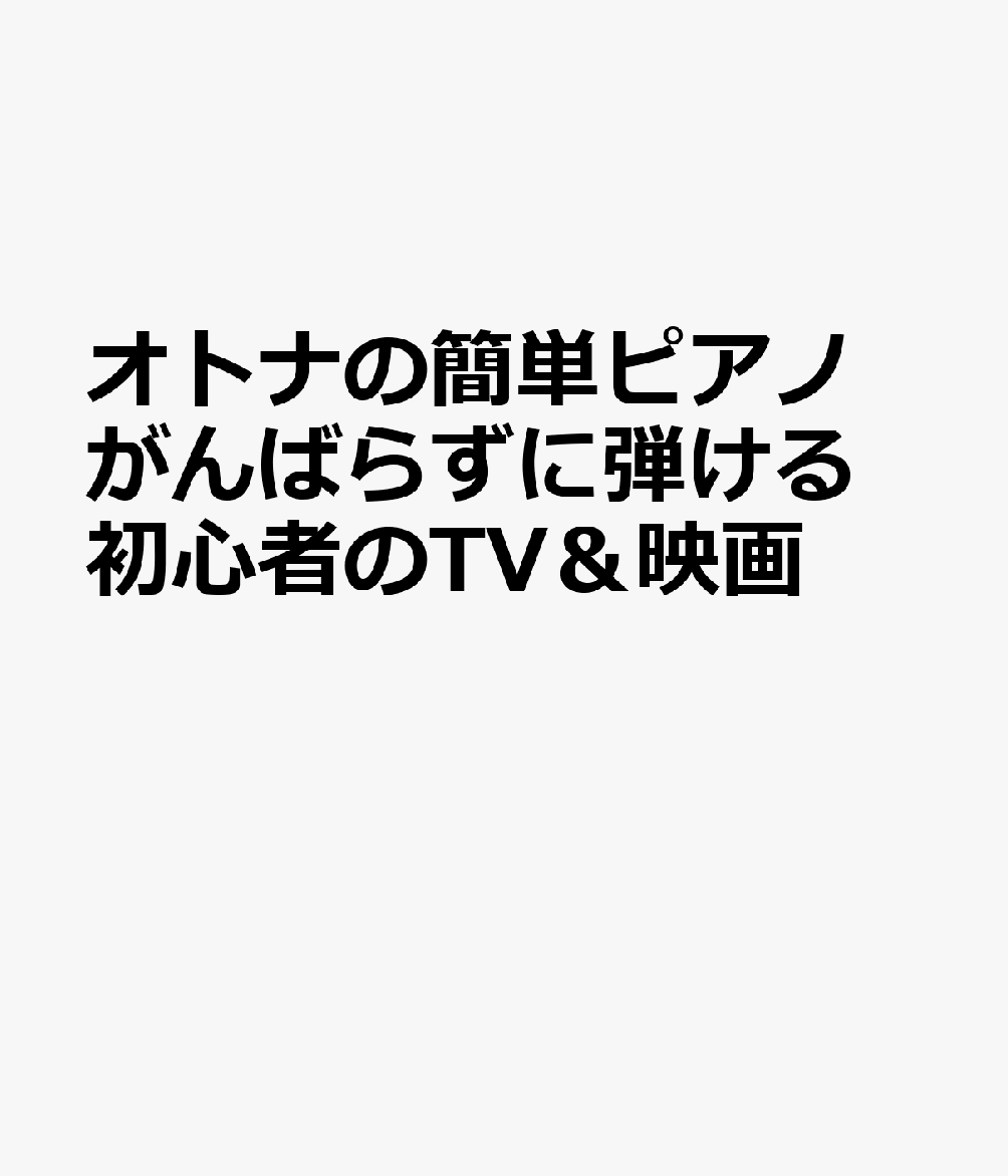 オトナの簡単ピアノ がんばらずに弾ける初心者のTV＆映画