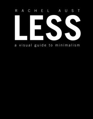 Less: A Visual Guide to Minimalism LESS [ Rachel Aust ]