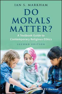 Do Morals Matter?: A Textbook Guide to Contemporary Religious Ethics DO MORALS MATTER 2/E [ Ian S. Markham ]