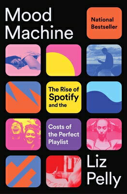 Mood Machine: The Rise of Spotify and the Costs of the Perfect Playlist MOOD MACHINE [ Liz Pelly ]