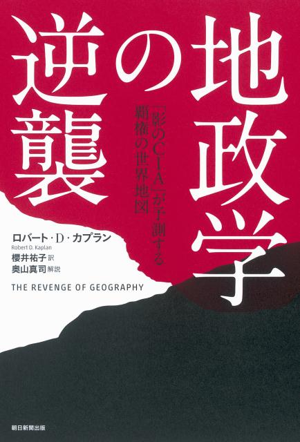 地政学の逆襲 「影のCIA」が予測する覇権の世界地図 [ ロバート・D．カプラン ]