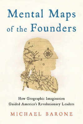 Mental Maps of the Founders: How Geographic Imagination Guided America's Revolutionary Leaders MENTAL MAPS OF THE FOUNDERS 