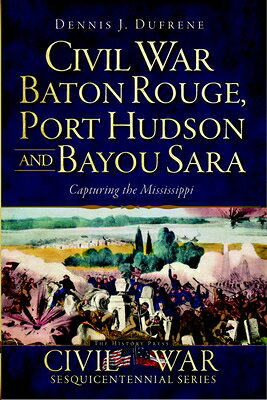 Civil War Baton Rouge, Port Hudson and Bayou Sara: Capturing the Mississippi CIVIL WAR BATON ROUGE PORT HUD （Civil War） 