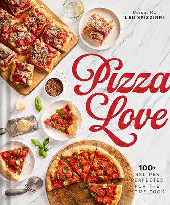 Pizza Love: 100+ Recipes Perfected for the Home Cook PIZZA LOVE 