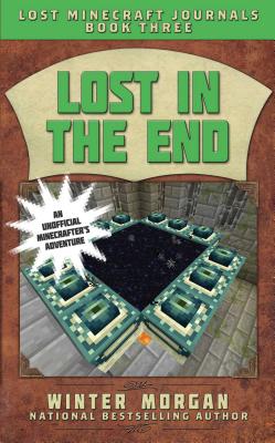 Lost in the End: Lost Minecraft Journals, Book Three LOST IN THE END （Lost Minecraft Journals） [ Winter Morgan ]