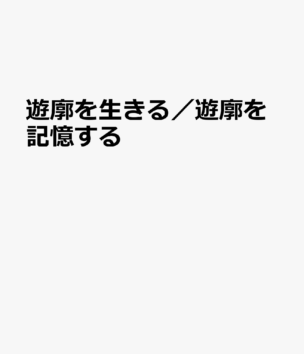 遊廓を生きる／遊廓を記憶する