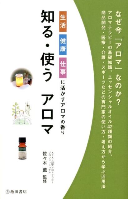 知る・使うアロマ 生活・健康・仕事に活かすアロマの香り [ 佐々木薫（アロマテラピー） ]