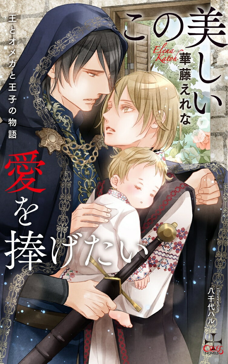 この美しい愛を捧げたい～王とオメガと王子の物語～ （CROSS NOVELS） [ 華藤 えれな ]