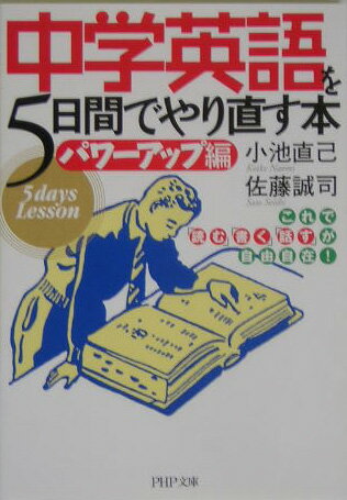 中学英語を5日間でやり直す本＜パワーアップ編＞ これで「読む」「書く」「話す」が自由自在！ （PHP文庫） [ 小池直…