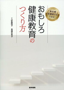 新任期保健師でもできる！ おもしろ健康教育のつくり方 [ 伊藤 純子 ]