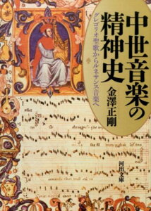 中世音楽の精神史 グレゴリオ聖歌からルネサンス音楽へ （河出文庫） [ 金澤 正剛 ]