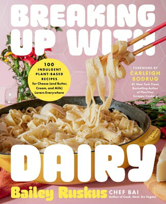 Breaking Up with Dairy: 100 Indulgent Plant-Based Recipes for Cheese (and Butter, Cream, and Milk) L BREAKING UP W/DAIRY [ Bailey Ruskus ]