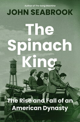 The Spinach King: The Rise and Fall of an American Dynasty SPINACH KING [ John Seabrook ]