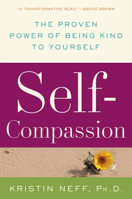 Self-Compassion: The Proven Power of Being Kind to Yourself SELF-COMPASSION Kristin Neff