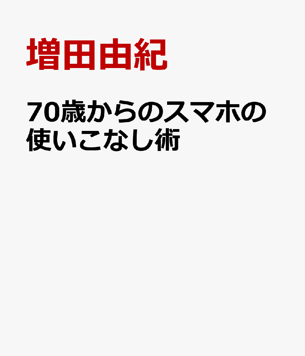 世界一簡単！ 70歳からのスマホの使いこなし術