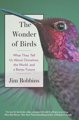 The Wonder of Birds: What They Tell Us about Ourselves, the World, and a Better Future WONDER OF BIRDS [ Jim Robbins ]