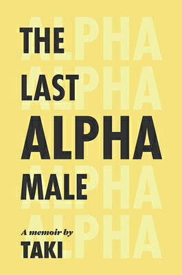 The Last Alpha Male: The Amorous Pursuits and High Life of a Poor Little Greek Boy: The Amorous Purs LAST ALPHA MALE THE AMOROUS PU [ Taki Theodoracopulos ]