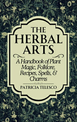 The Herbal Arts: A Handbook of Plant Magic, Folklore, Recipes, Spells, & Charms HERBAL ARTS [ Patricia Telesco ]