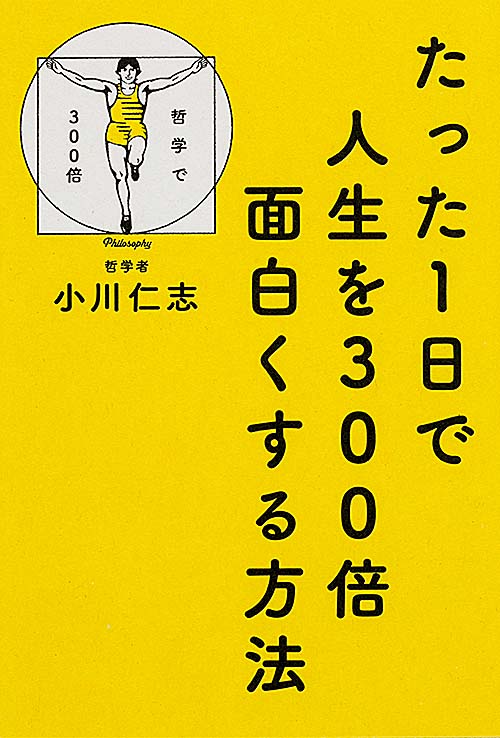 たった1日で人生を300倍面白くする方法 [ 小川　仁志 ]