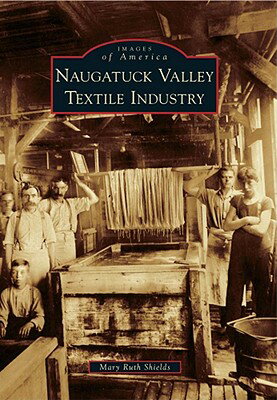 Naugatuck Valley Textile Industry NAUGATUCK VALLEY TEXTILE INDUS （Images of America） [ Mary Ruth Shields ]