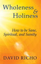 Wholeness and Holiness: How to Be Sane, Spiritual, and Saintly WHOLENESS & HOLINESS [ David Richo ]
