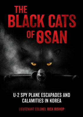 The Black Cats of Osan: U-2 Spy Plane Escapades and Calamities in Korea BLACK CATS OF OSAN 