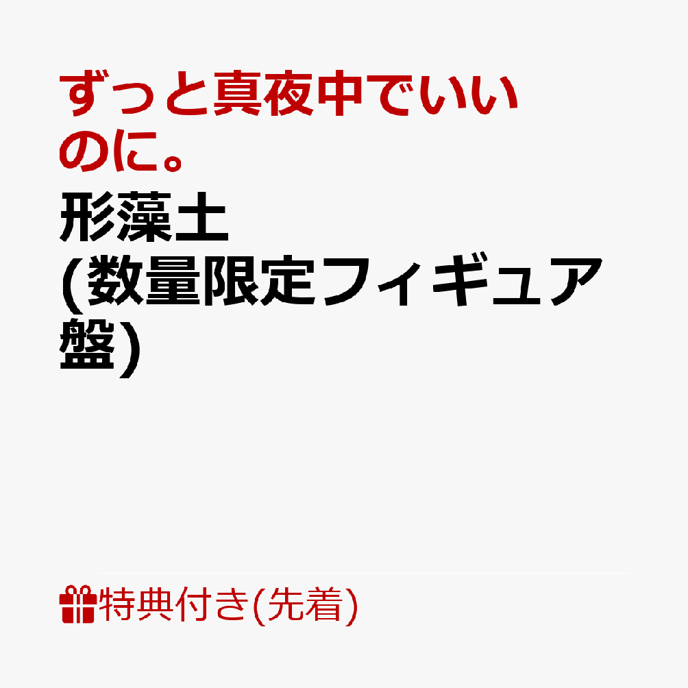 【先着特典】形藻土 (数量限定フィギュア盤)(「オリジナル8bit(ファミコン風)アレンジCD(2曲入り)」 ランダム5種) [ ずっと真夜中でいいのに。 ]