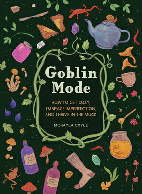 Goblin Mode: How to Get Cozy, Embrace Imperfection, and Thrive in the Muck