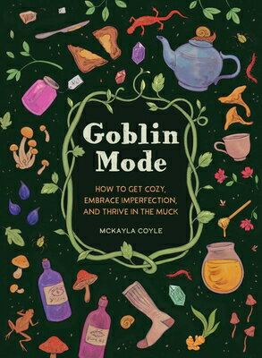 Goblin Mode: How to Get Cozy, Embrace Imperfection, and Thrive in the Muck GOBLIN MODE 